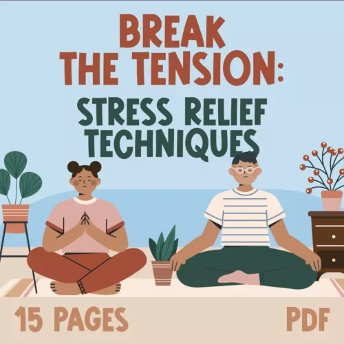 Break the Tension: Stress Relief Techniques – Breathing Exercises, Quick Meditations, Grounding Techniques, and Time Management Tips to Reduce Stress