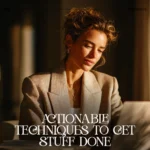 Actionable Techniques to Get Stuff Done