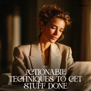 Actionable Techniques to Get Stuff Done