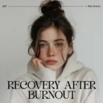 A Guide to Resetting Your Mind After Burnout
