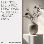 Decorate Like a Pro Using Only What You Already Own | Printable Home Styling Checklist | How to Decorate with Items You Already Own | Zero-Budget Home Makeover Guide