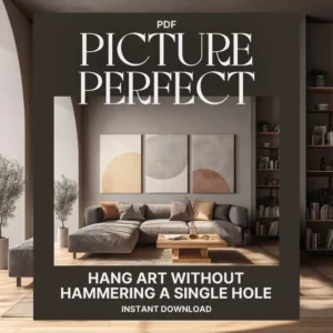 Picture Perfect: Hang Art Without Hammering a Single Hole | How to Hang Pictures Without Making Holes Everywhere | No-Damage Wall Hanging eBook & Guide