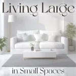 Living Large in Small Spaces | Smart Home Design Guide for Limited Space | Digital Download eBook for Small Apartments, Tiny Homes & Minimalist Living — Learn What to Do When Home Space Is Limited