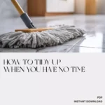 How to Tidy Up When You Have No Time – Printable Cleaning Checklist for Busy People | Instant Digital Download | Quick Home Reset Guide for When Life Gets Messy | how to clean when you have no time