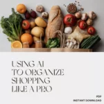 Using AI to Organize Your Shopping Like a Pro – Digital Guide for Smarter Lists | How to Use AI to Write a Shopping List for Organizing Products | Instant Download eBook for Modern Shoppers