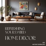 Refreshing Your Dated Home Decor | Digital Guide for Modern Home Makeovers | What to Do When Your Decor Is Dated | Printable eBook & Checklist