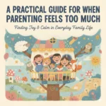 A Practical Guide for When Parenting Feels Too Much | Digital Parenting Guide | What to Do When Overwhelmed with Parenting