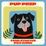 Pup Prep: Your Starter Dog Guide | Digital Dog Supply List for Beginners | Essential Puppy Care & AI Dog Care Tips eBook